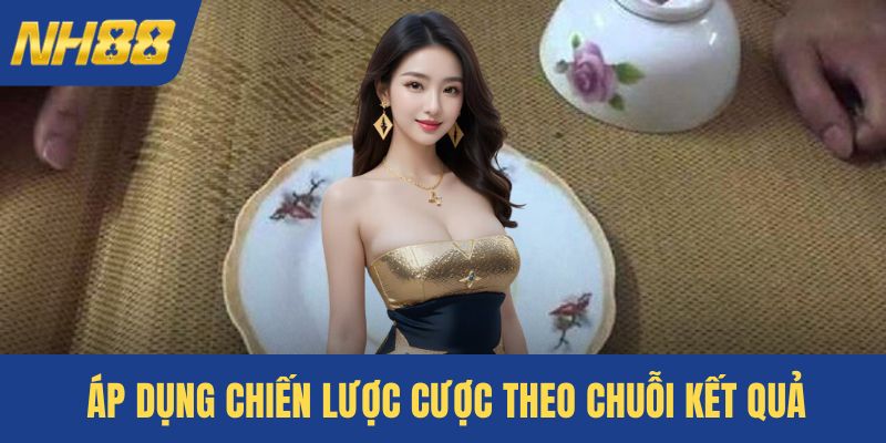 Áp dụng chiến lược cược theo chuỗi kết quả
