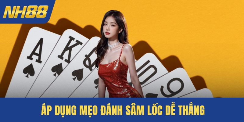 Áp dụng mẹo đánh sâm lốc dễ thắng