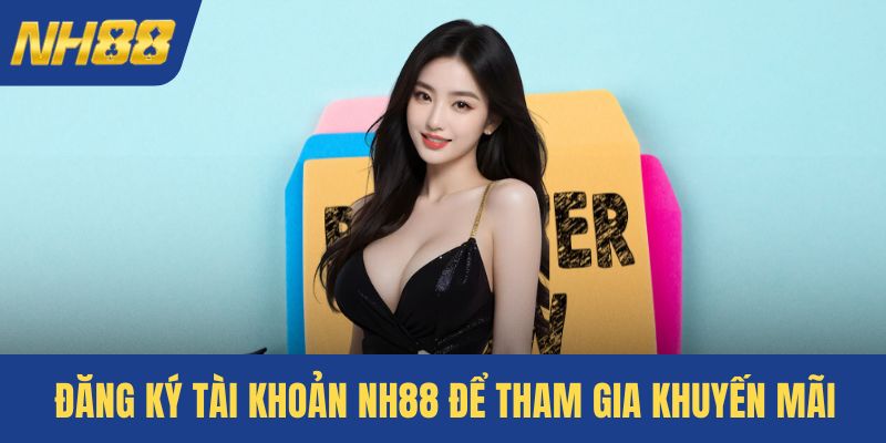 Đăng ký tài khoản NH88 để tham gia khuyến mãi