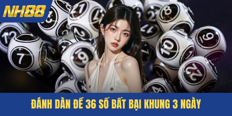 Đánh dàn đề 36 số bất bại khung 3 ngày