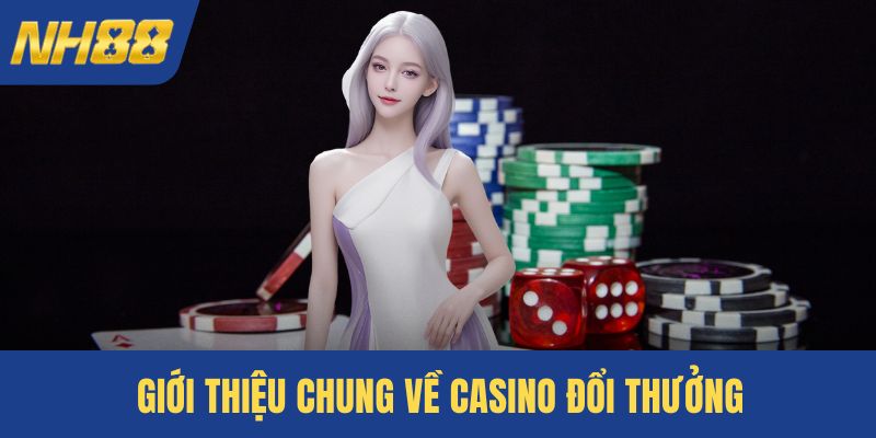 Giới thiệu chung về casino đổi thưởng