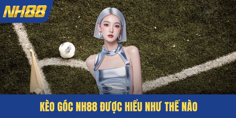 Kèo góc NH88 được hiểu như thế nào