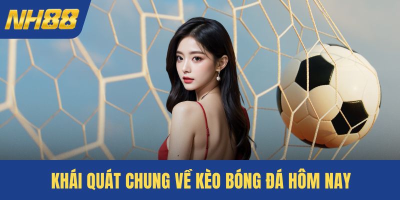 Khái quát chung về kèo bóng đá hôm nay