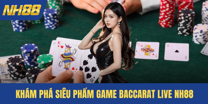 Khám phá siêu phẩm game Baccarat Live NH88