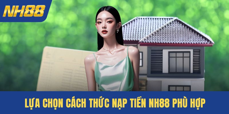 Lựa chọn cách thức nạp tiền NH88 phù hợp