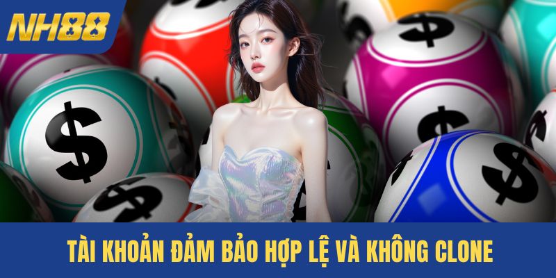Tài khoản đảm bảo hợp lệ và không clone