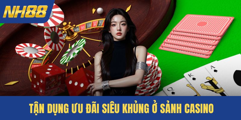 Tận dụng ưu đãi siêu khủng ở sảnh casino