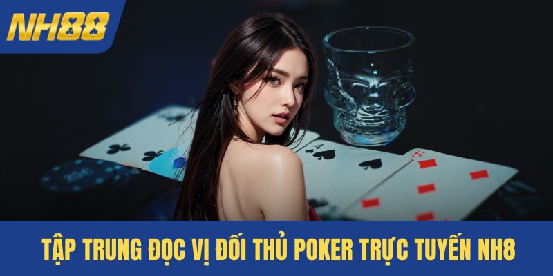 Tập trung đọc vị đối thủ poker trực tuyến NH8