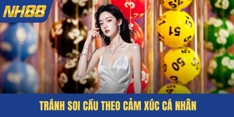 Tránh soi cầu theo cảm xúc cá nhân