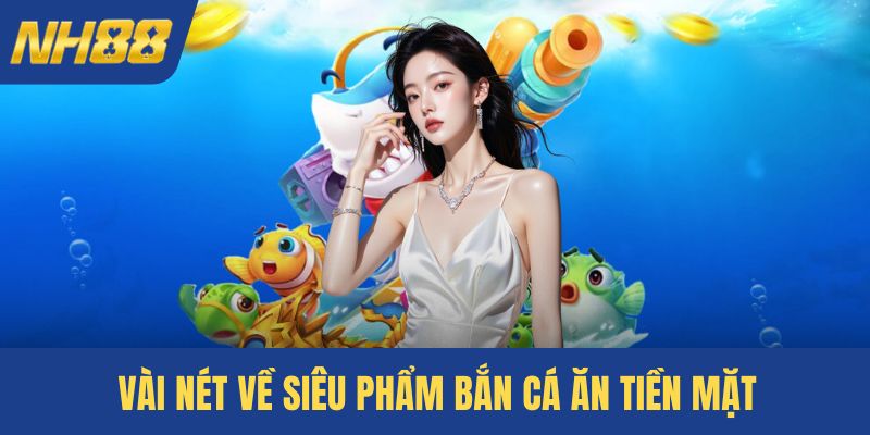 Vài nét về siêu phẩm bắn cá ăn tiền mặt
